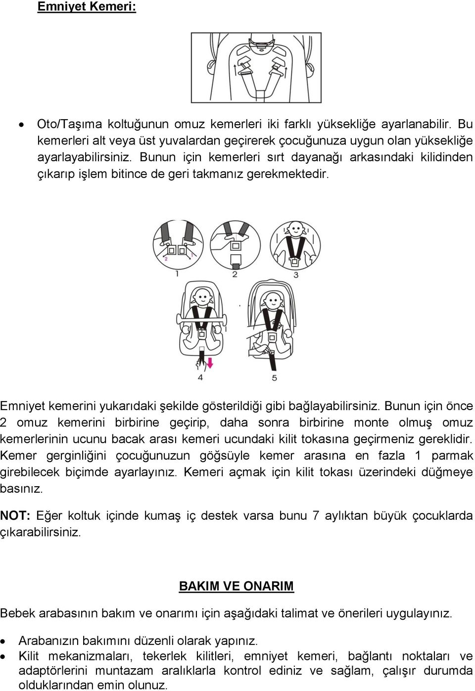 Bunun için önce 2 omuz kemerini birbirine geçirip, daha sonra birbirine monte olmuş omuz kemerlerinin ucunu bacak arası kemeri ucundaki kilit tokasına geçirmeniz gereklidir.