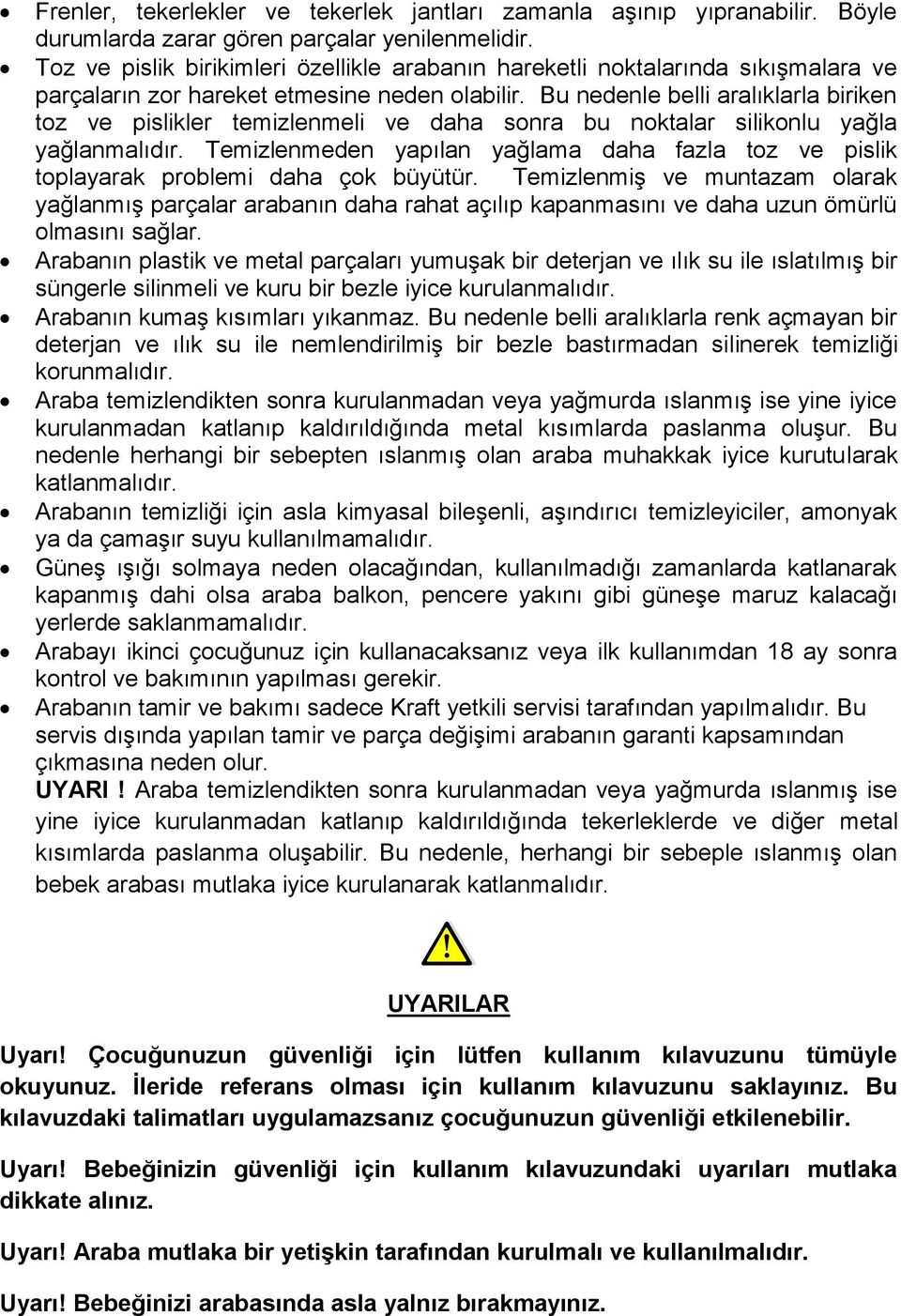 Bu nedenle belli aralıklarla biriken toz ve pislikler temizlenmeli ve daha sonra bu noktalar silikonlu yağla yağlanmalıdır.