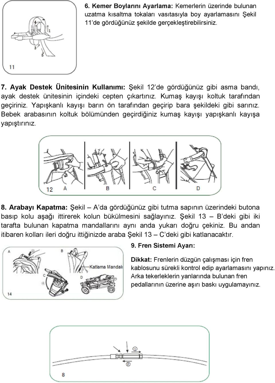 Yapışkanlı kayışı barın ön tarafından geçirip bara şekildeki gibi sarınız. Bebek arabasının koltuk bölümünden geçirdiğiniz kumaş kayışı yapışkanlı kayışa yapıştırınız. 8.