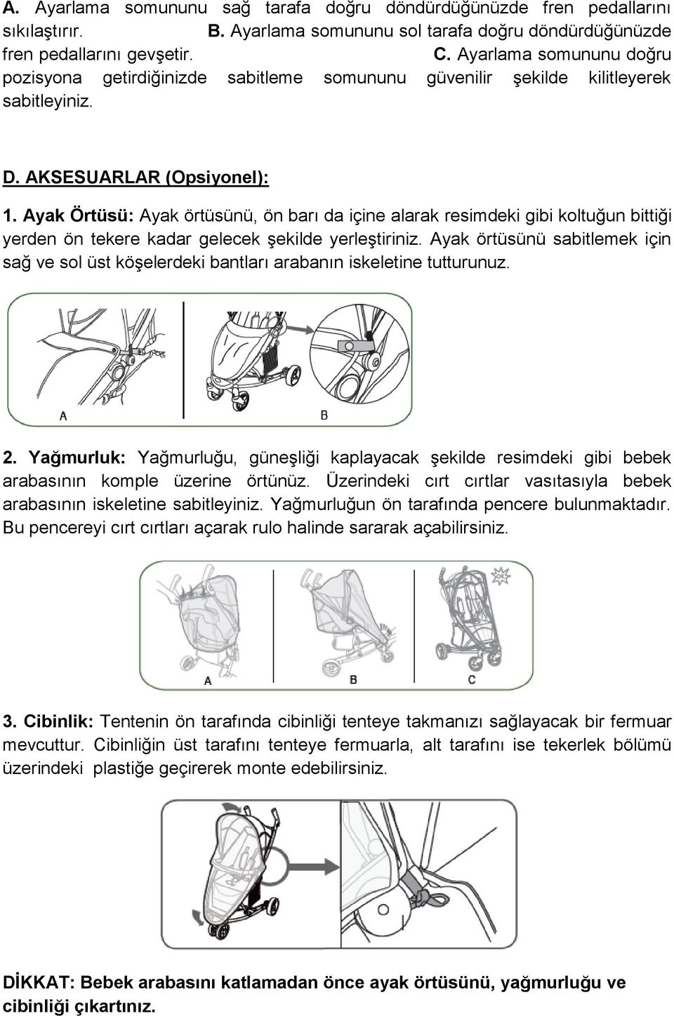 Ayak Örtüsü: Ayak örtüsünü, ön barı da içine alarak resimdeki gibi koltuğun bittiği yerden ön tekere kadar gelecek şekilde yerleştiriniz.