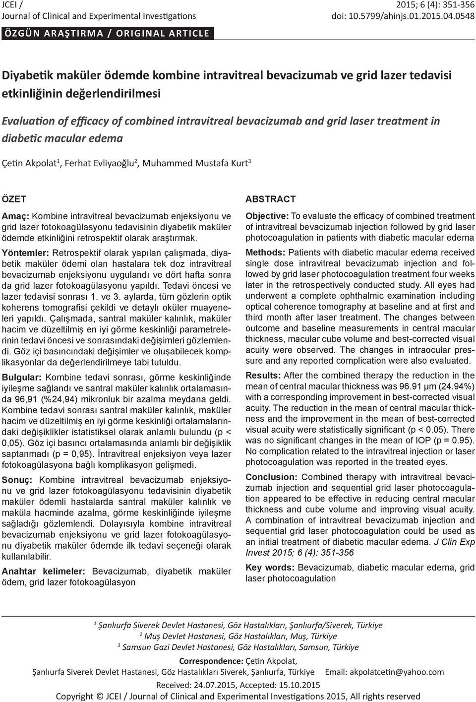 bevacizumab and grid laser treatment in diabetic macular edema Çetin Akpolat 1, Ferhat Evliyaoğlu 2, Muhammed Mustafa Kurt 3 ÖZET Amaç: Kombine intravitreal bevacizumab enjeksiyonu ve grid lazer