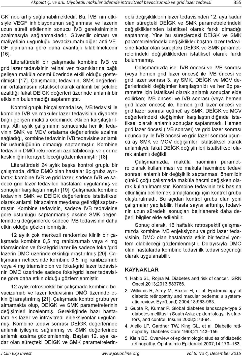 Güvenilir olması ve maliyetinin uygunluğu bevacizumabı diğer anti-ve- GF ajanlarına göre daha avantajlı kılabilmektedir [16].