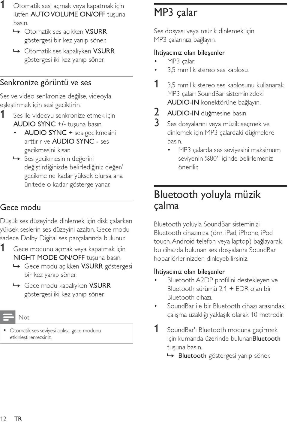 1 Ses ile videoyu senkronize etmek için AUDIO SYNC +/- tuşuna basın. AUDIO SYNC + ses gecikmesini arttırır ve AUDIO SYNC - ses gecikmesini kısar.