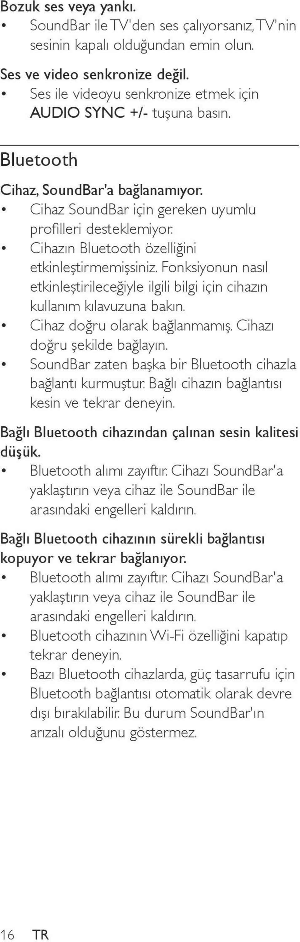 Cihazın Bluetooth özelliğini etkinleştirmemişsiniz. Fonksiyonun nasıl etkinleştirileceğiyle ilgili bilgi için cihazın kullanım kılavuzuna bakın. Cihaz doğru olarak bağlanmamış.