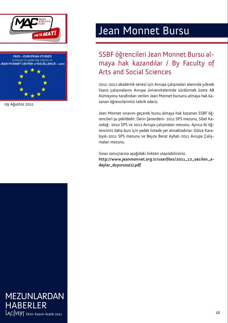 Jean Monnet sınavını geçerek bursu almaya hak kazanan SSBF öğrencileri şu şekildedir: Derin Şenerdem- 2011 SPS mezunu, Sibel Karadağ- 2010 SPS ve 2012 Avrupa çalışmaları mezunu.