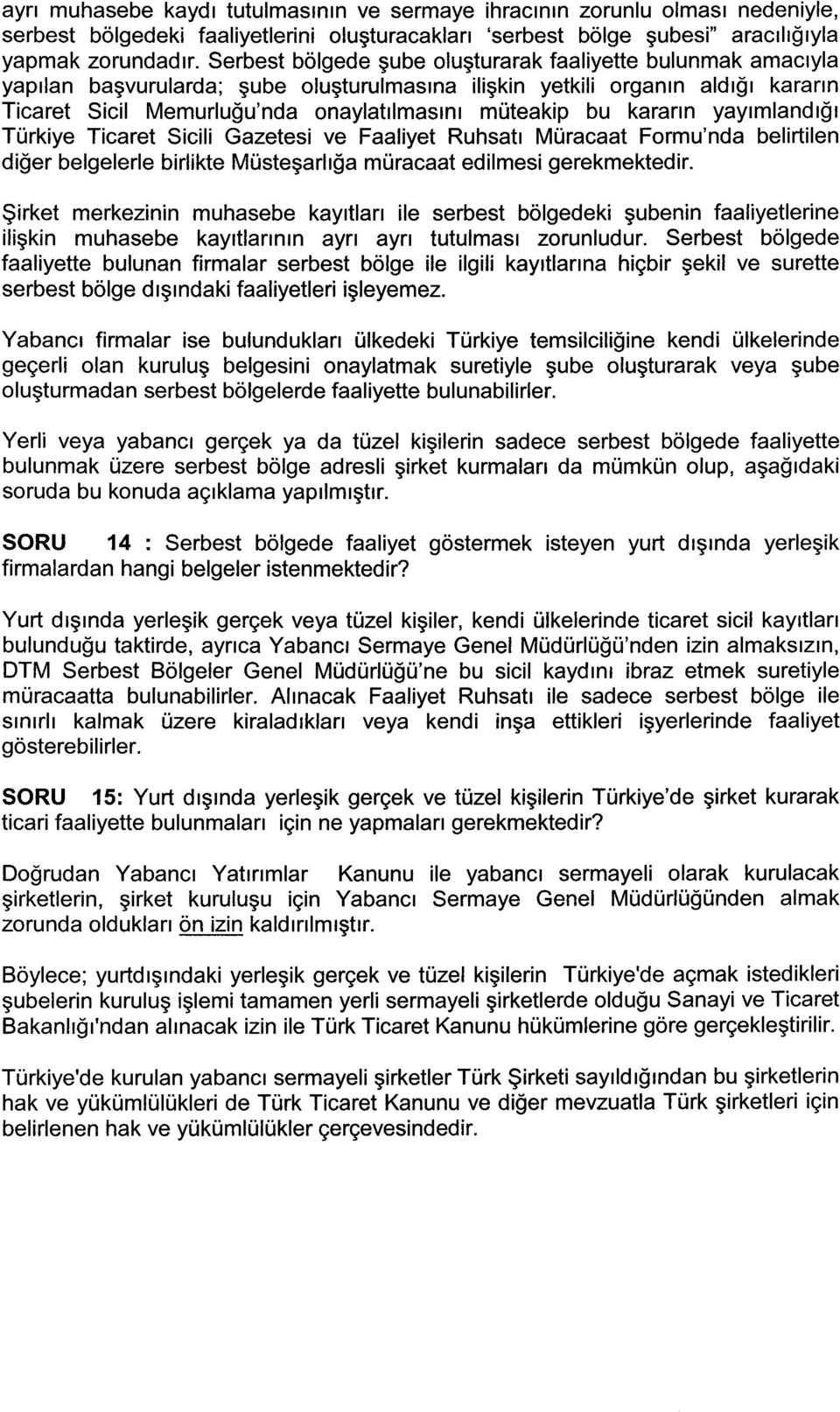 kararın yayımlandığı Türkiye Ticaret Sicili Gazetesi ve Faaliyet Ruhsatı Müracaat Formu'nda belirtilen diğer belgelerle birlikte Müsteşarlığa müracaat edilmesi gerekmektedir.
