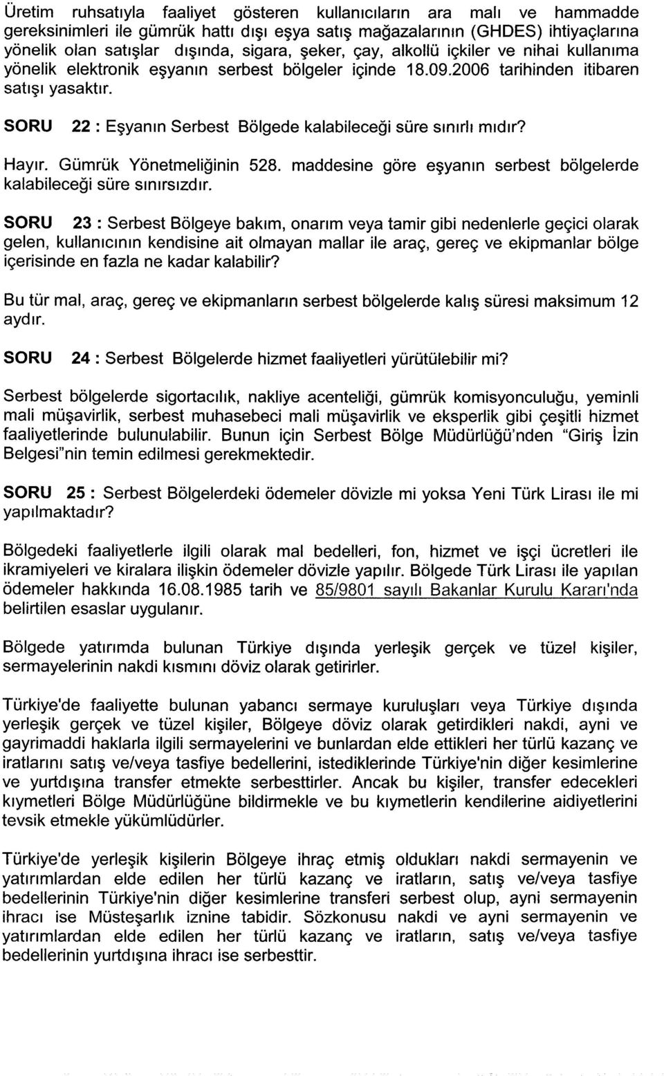 SORU 22 : Eşyanın Serbest Bölgede kalabileceği süre sınırlı mıdır? Hayır. Gümrük Yönetmeliğinin 528. maddesine göre eşyanın serbest bölgelerde kalabileceği süre sınırsızdır.