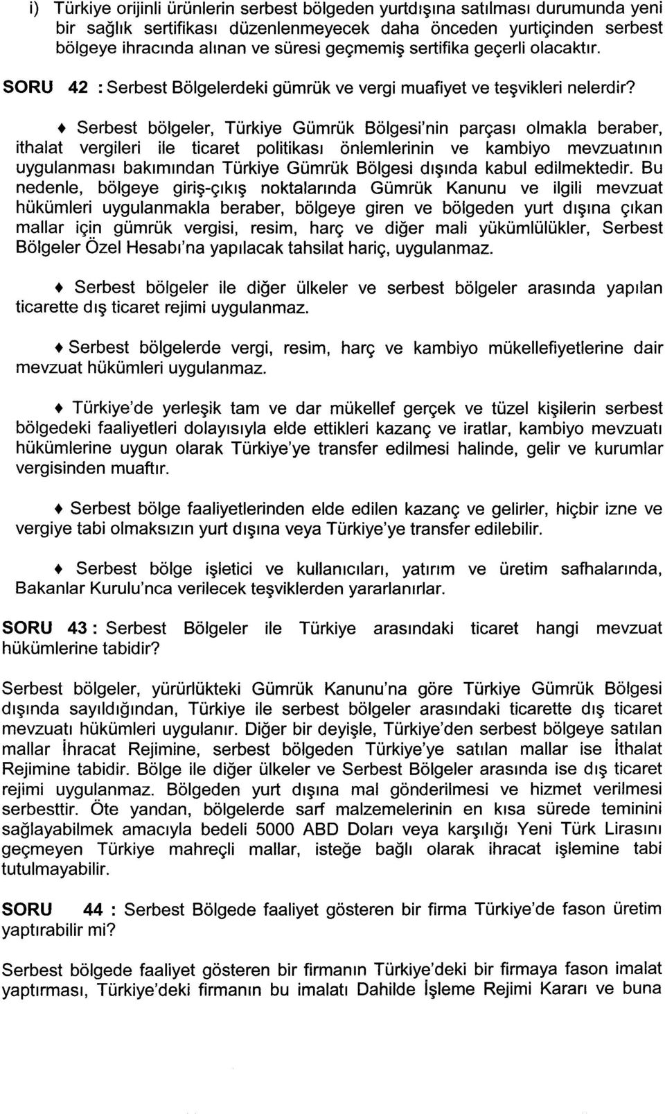 + Serbest bölgeler, Türkiye Gümrük Bölgesi'nin parçası olmakla beraber, ithalat vergileri ile ticaret politikası önlemlerinin ve kambiyo mevzuatının uygulanması bakımından Türkiye Gümrük Bölgesi
