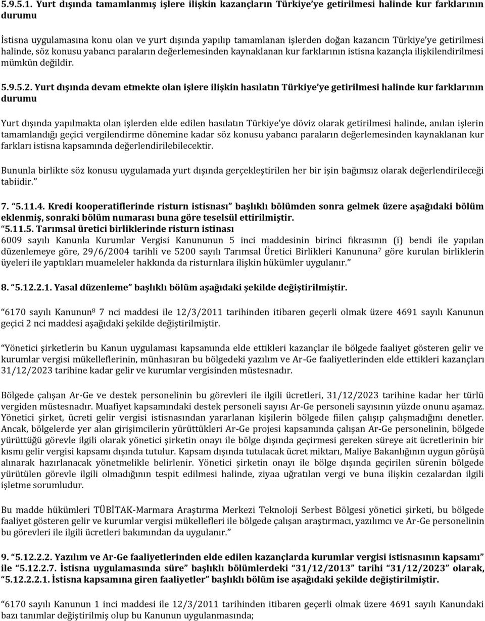 Türkiye ye getirilmesi halinde, söz konusu yabancı paraların değerlemesinden kaynaklanan kur farklarının istisna kazançla ilişkilendirilmesi mümkün değildir. 5.9.5.2.