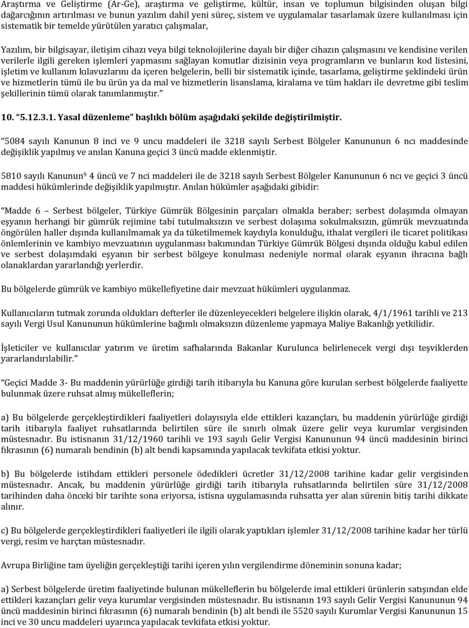 kendisine verilen verilerle ilgili gereken işlemleri yapmasını sağlayan komutlar dizisinin veya programların ve bunların kod listesini, işletim ve kullanım kılavuzlarını da içeren belgelerin, belli