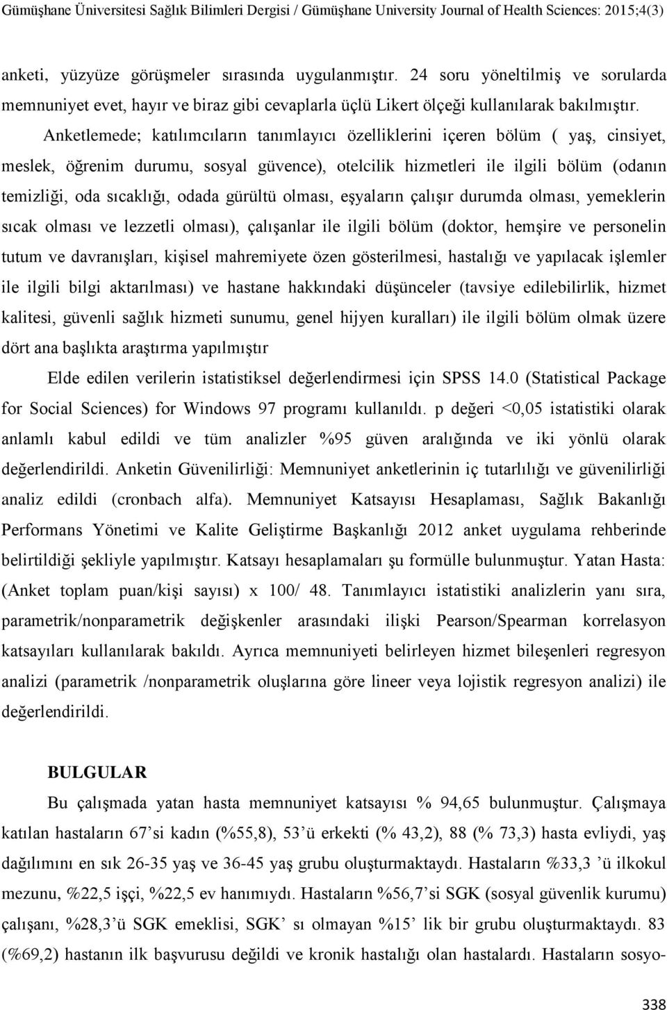 odada gürültü olması, eşyaların çalışır durumda olması, yemeklerin sıcak olması ve lezzetli olması), çalışanlar ile ilgili bölüm (doktor, hemşire ve personelin tutum ve davranışları, kişisel