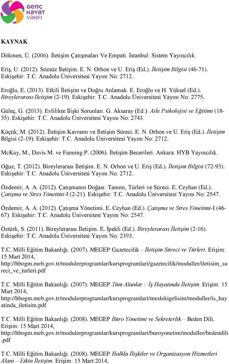 Anadolu Üniversitesi Yayını No: 2775. Güleç, G. (2013). Evlilikte İlişki Sorunları. G. Aksaray (Ed.). Aile Psikolojisi ve Eğitimi (18-35). Eskişehir: T.C. Anadolu Üniversitesi Yayını No: 2743.