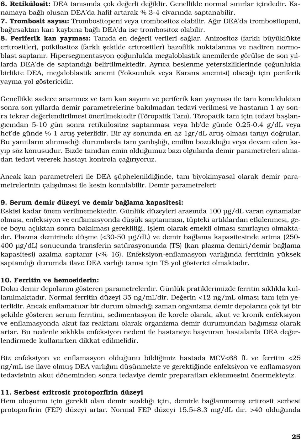 Periferik kan yaymas : Tan da en de erli verileri sa lar. Anizositoz (farkl büyüklükte eritrositler), poikilositoz (farkl flekilde eritrositler) bazofilik noktalanma ve nadiren normoblast saptan r.