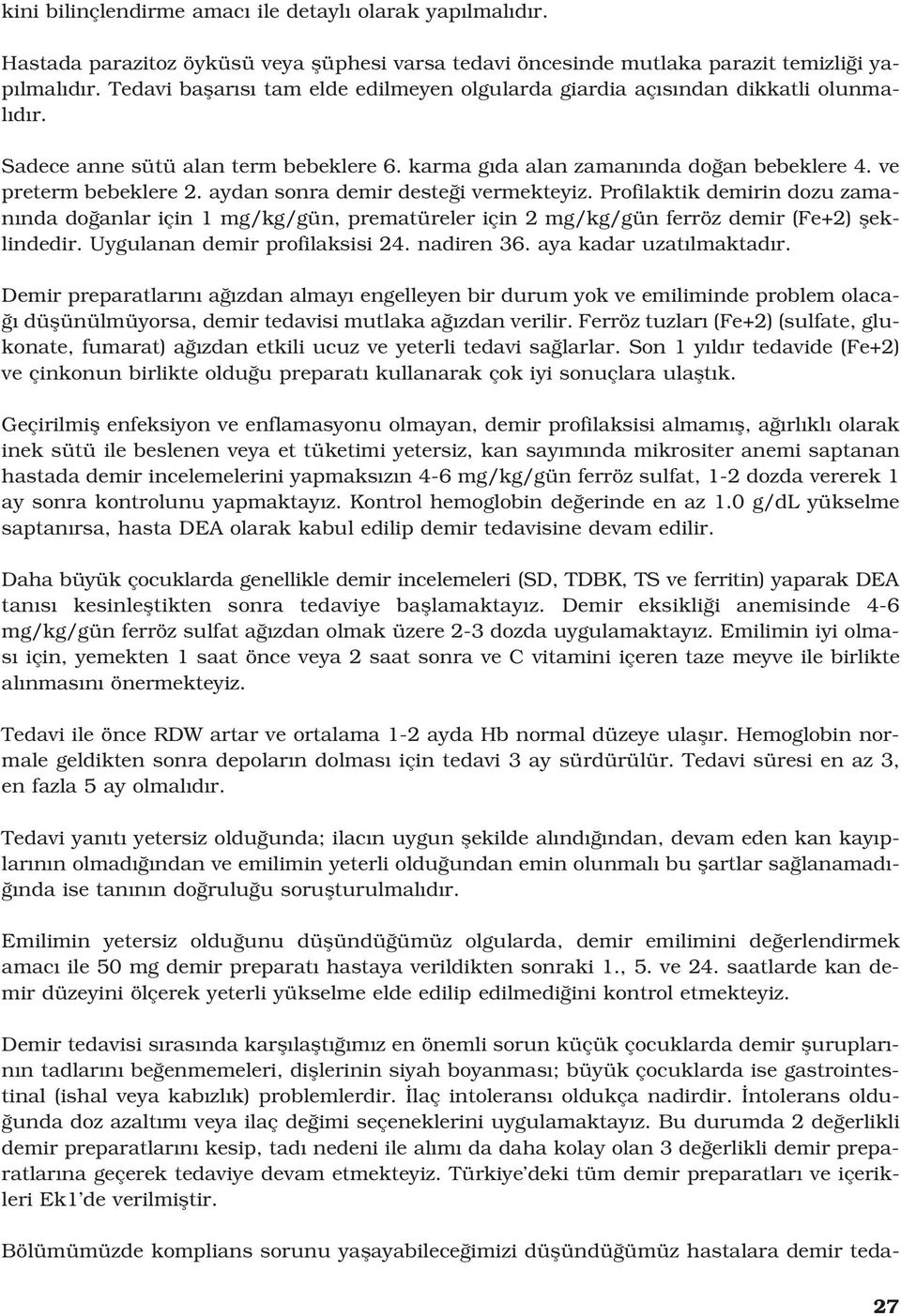 aydan sonra demir deste i vermekteyiz. Profilaktik demirin dozu zaman nda do anlar için 1 mg/kg/gün, prematüreler için 2 mg/kg/gün ferröz demir (Fe+2) fleklindedir. Uygulanan demir profilaksisi 24.