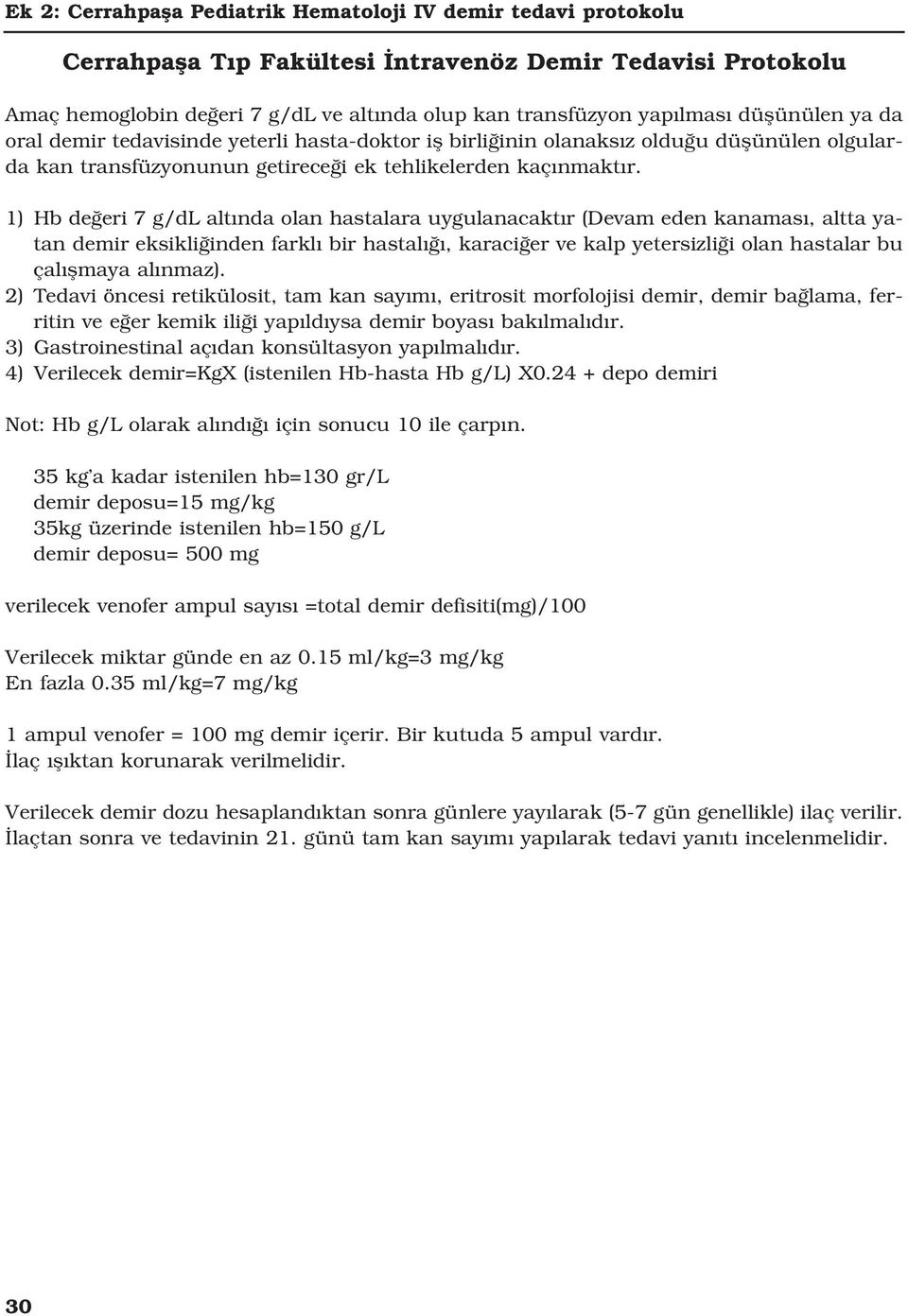 1) Hb de eri 7 g/dl alt nda olan hastalara uygulanacakt r (Devam eden kanamas, altta yatan demir eksikli inden farkl bir hastal, karaci er ve kalp yetersizli i olan hastalar bu çal flmaya al nmaz).