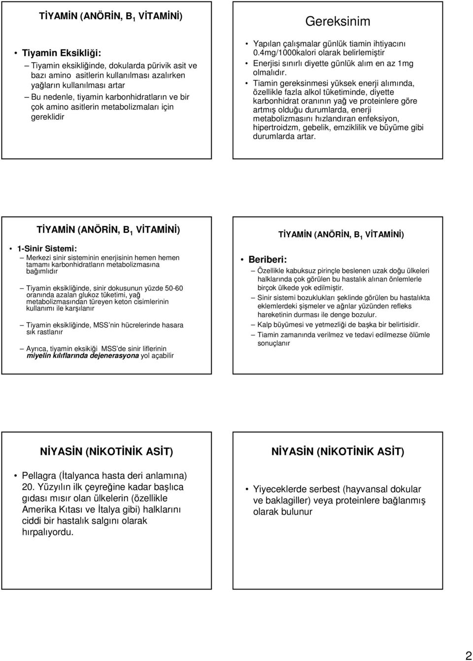 4mg/1000kalori olarak belirlemiştir Enerjisi sınırlı diyette günlük alım en az 1mg olmalıdır.