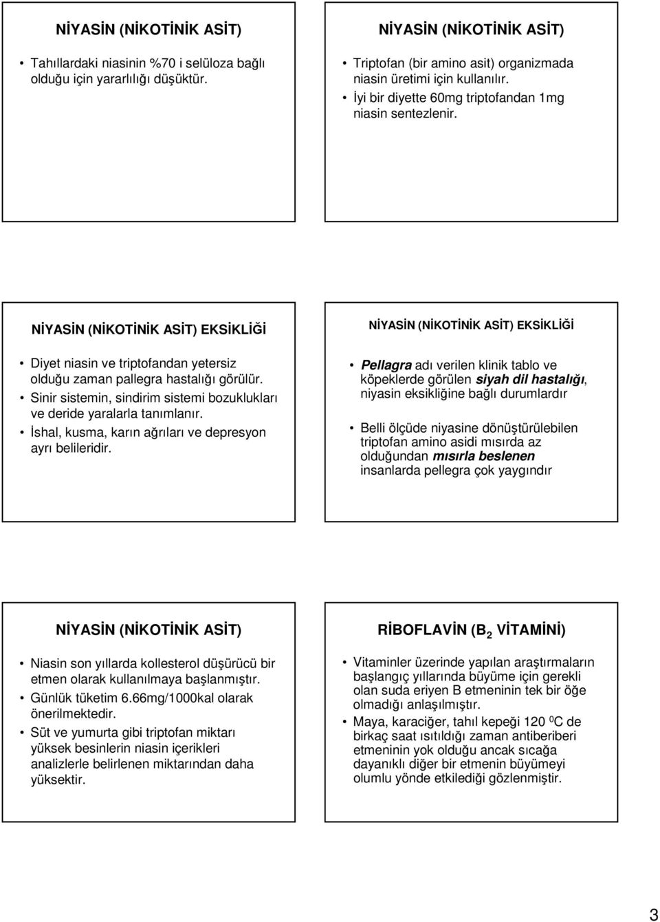 Sinir sistemin, sindirim sistemi bozuklukları ve deride yaralarla tanımlanır. İshal, kusma, karın ağrıları ve depresyon ayrı belileridir.