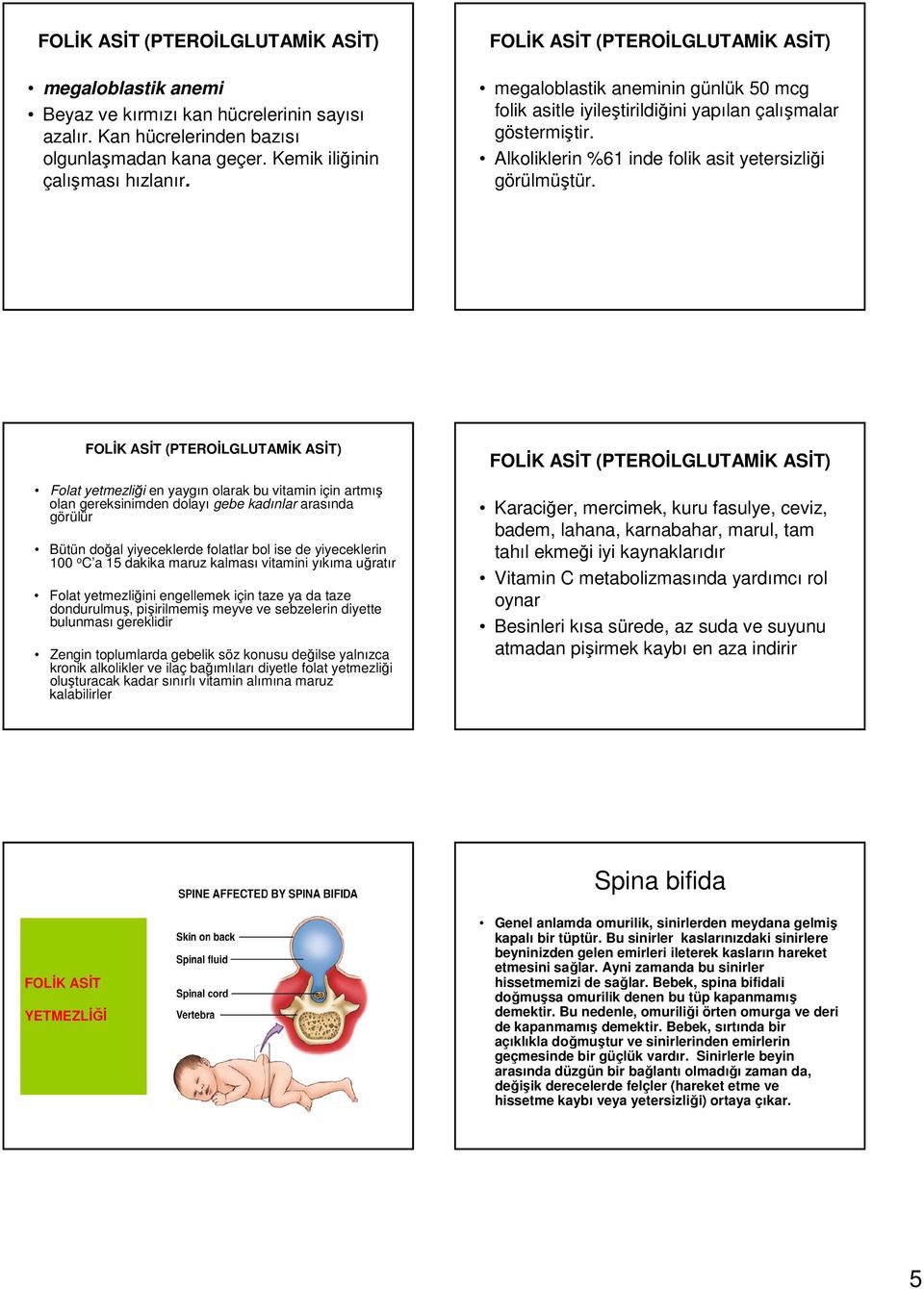 FOLİK ASİT (PTEROİLGLUTAMİK ASİT) Folat yetmezliği en yaygın olarak bu vitamin için artmış olan gereksinimden dolayı gebe kadınlar arasında görülür Bütün doğal yiyeceklerde folatlar bol ise de