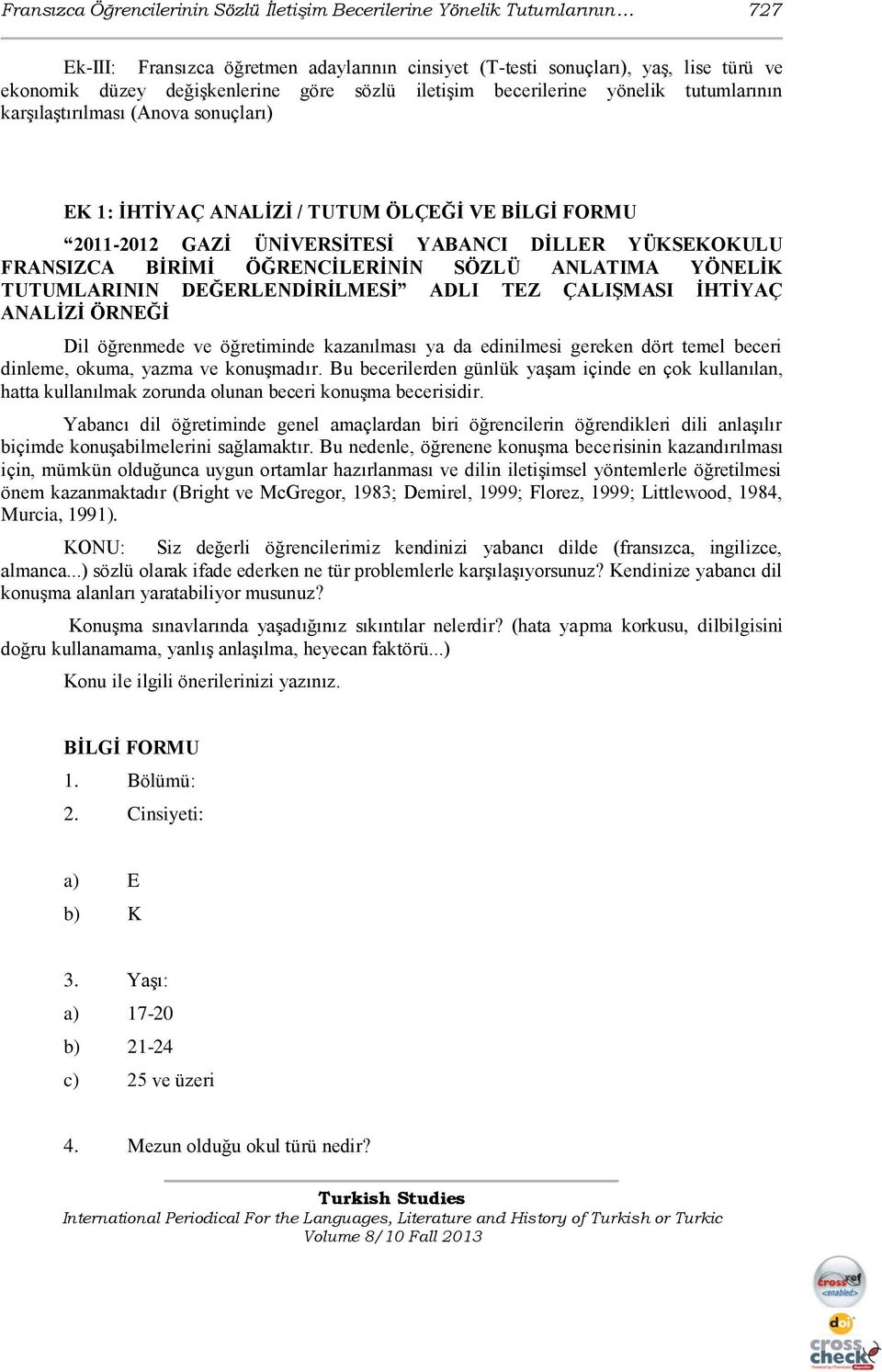 FRANSIZCA BĠRĠMĠ ÖĞRENCĠLERĠNĠN SÖZLÜ ANLATIMA YÖNELĠK TUTUMLARININ DEĞERLENDĠRĠLMESĠ ADLI TEZ ÇALIġMASI ĠHTĠYAÇ ANALĠZĠ ÖRNEĞĠ Dil öğrenmede ve öğretiminde kazanılması ya da edinilmesi gereken dört