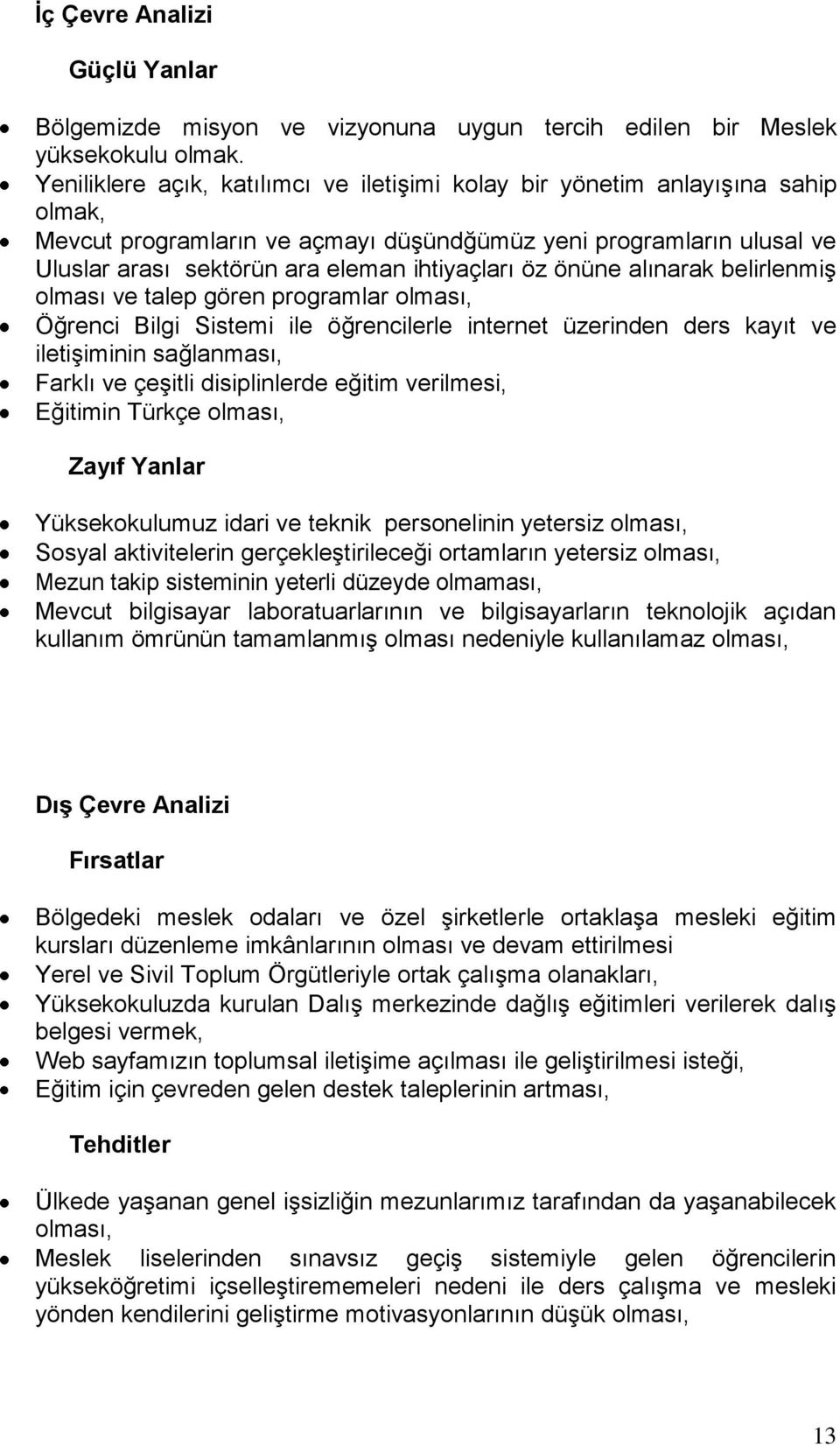 öz önüne alınarak belirlenmiş olması ve talep gören programlar olması, Öğrenci Bilgi Sistemi ile öğrencilerle internet üzerinden ders kayıt ve iletişiminin sağlanması, Farklı ve çeşitli disiplinlerde