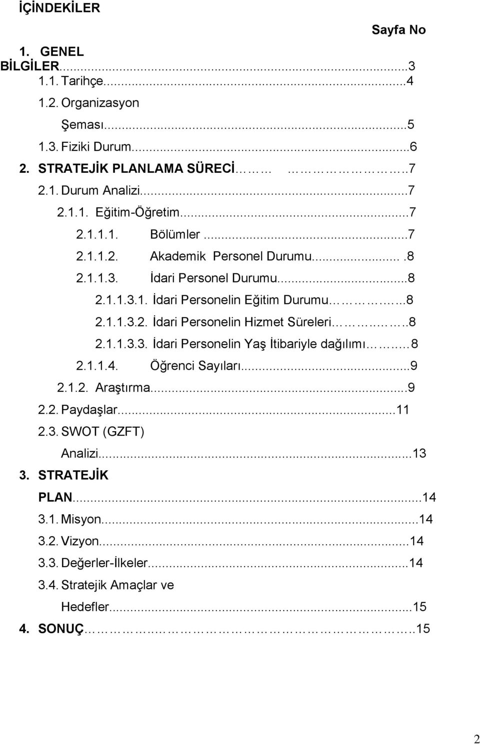 ...8 2.1.1.3.3. İdari Personelin Yaş İtibariyle dağılımı.. 8 2.1.1.4. Öğrenci Sayıları...9 2.1.2. Araştırma...9 2.2. Paydaşlar...11 2.3. SWOT (GZFT) Analizi...13 3.