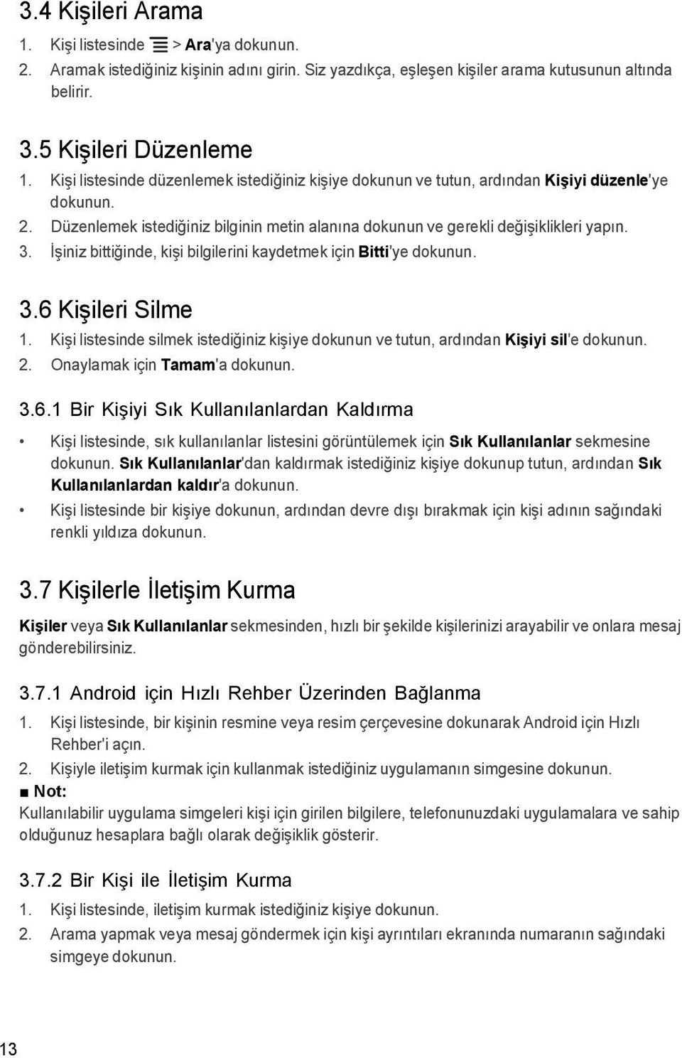 İşiniz bittiğinde, kişi bilgilerini kaydetmek için Bitti'ye dokunun. 3.6 Kişileri Silme 1. Kişi listesinde silmek istediğiniz kişiye dokunun ve tutun, ardından Kişiyi sil'e dokunun. 2.