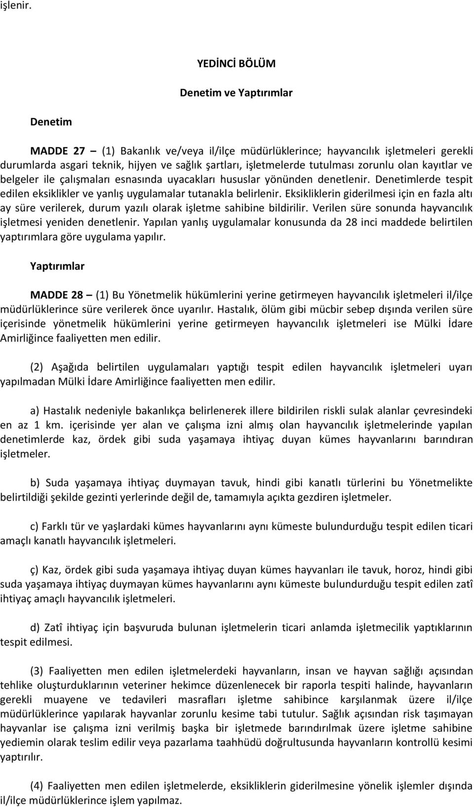 tutulması zorunlu olan kayıtlar ve belgeler ile çalışmaları esnasında uyacakları hususlar yönünden denetlenir. Denetimlerde tespit edilen eksiklikler ve yanlış uygulamalar tutanakla belirlenir.