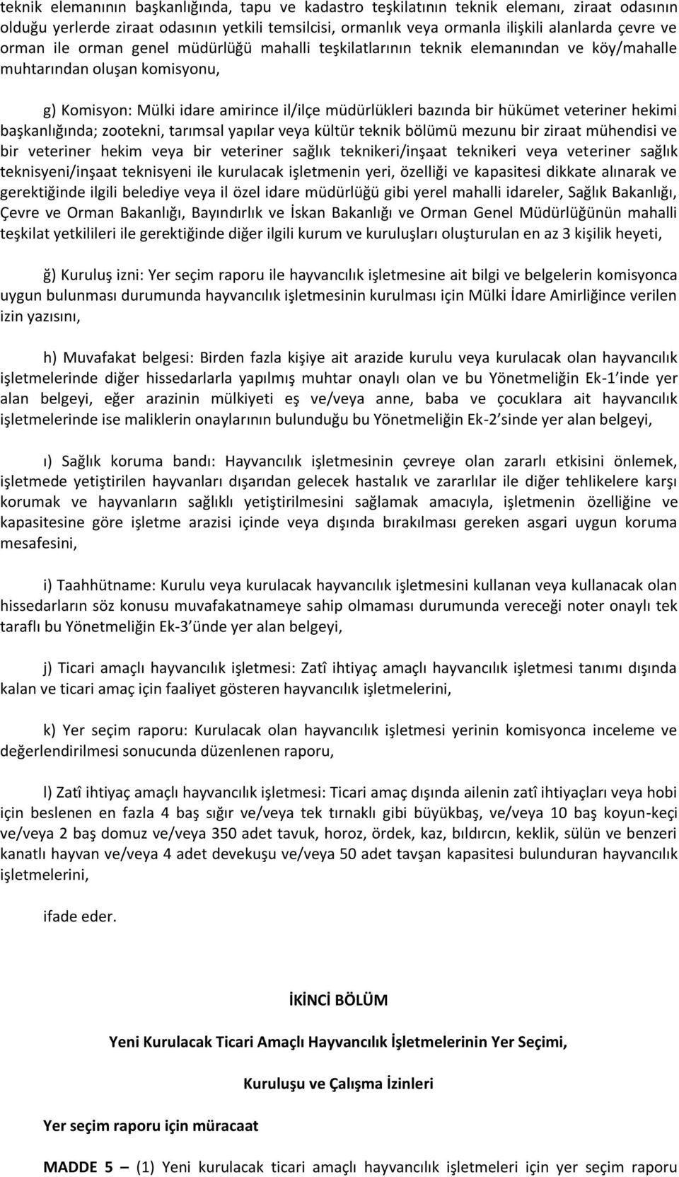 veteriner hekimi başkanlığında; zootekni, tarımsal yapılar veya kültür teknik bölümü mezunu bir ziraat mühendisi ve bir veteriner hekim veya bir veteriner sağlık teknikeri/inşaat teknikeri veya