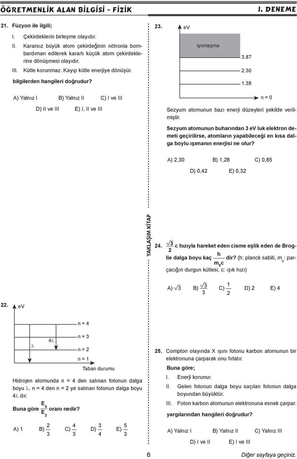 30 bilgilerden hangileri doğrudur? 1.38 A) Yalnız I B) Yalnız II C) I ve III n = 0 Sezyum atomunun bazı enerji düzeyleri şekilde verilmiştir.