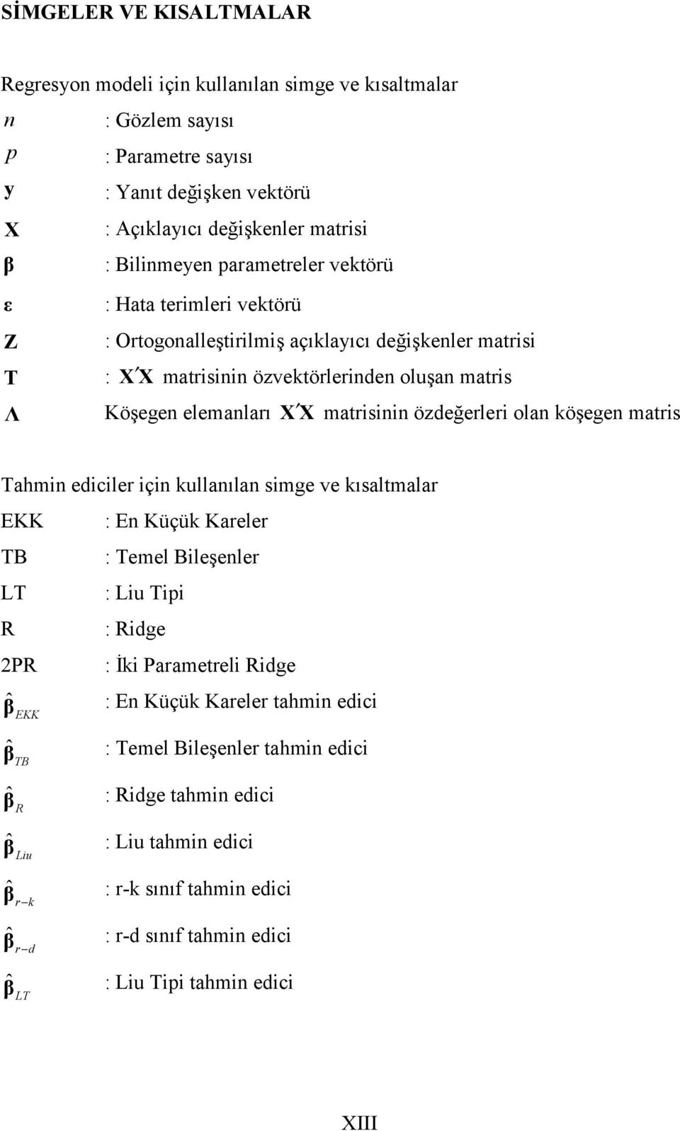 olan köşegen matris Tahmin ediciler için kullanılan simge ve kısaltmalar EKK TB LT R PR : En Küçük Kareler : Temel Bileşenler : Liu Tipi : Ridge : İki Parametreli Ridge β ˆ : En Küçük Kareler tahmin