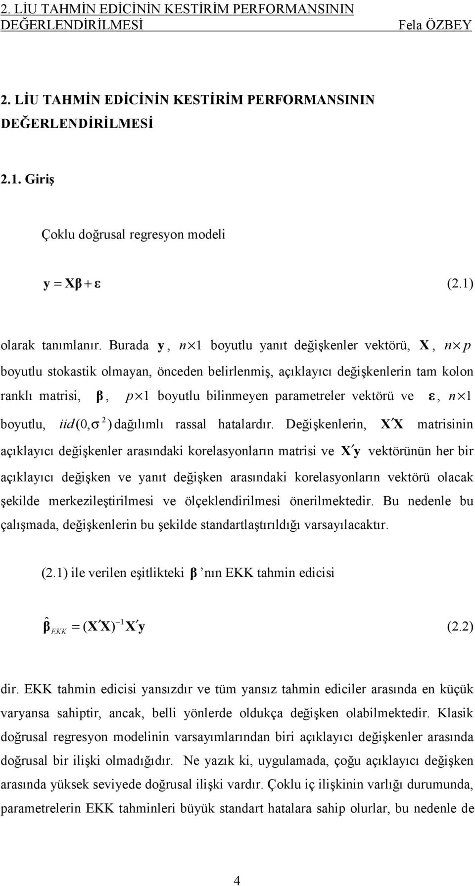 ve ε, n boyutlu, iid(0, σ ) dağılımlı rassal hatalardır.