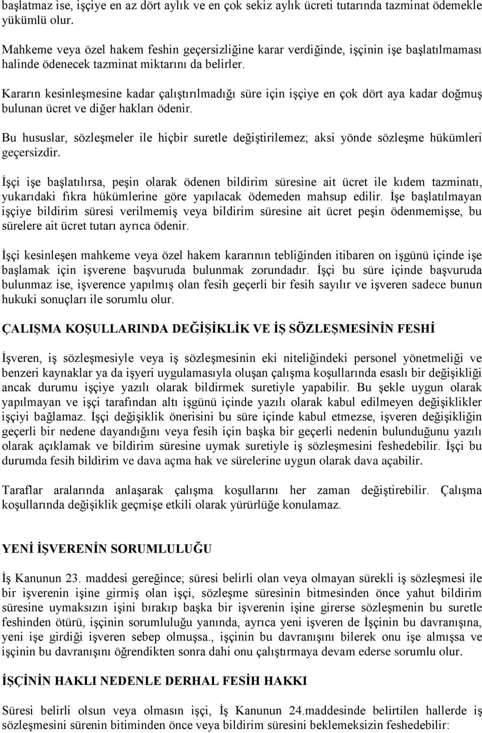 Kararın kesinleşmesine kadar çalıştırılmadığı süre için işçiye en çok dört aya kadar doğmuş bulunan ücret ve diğer hakları ödenir.