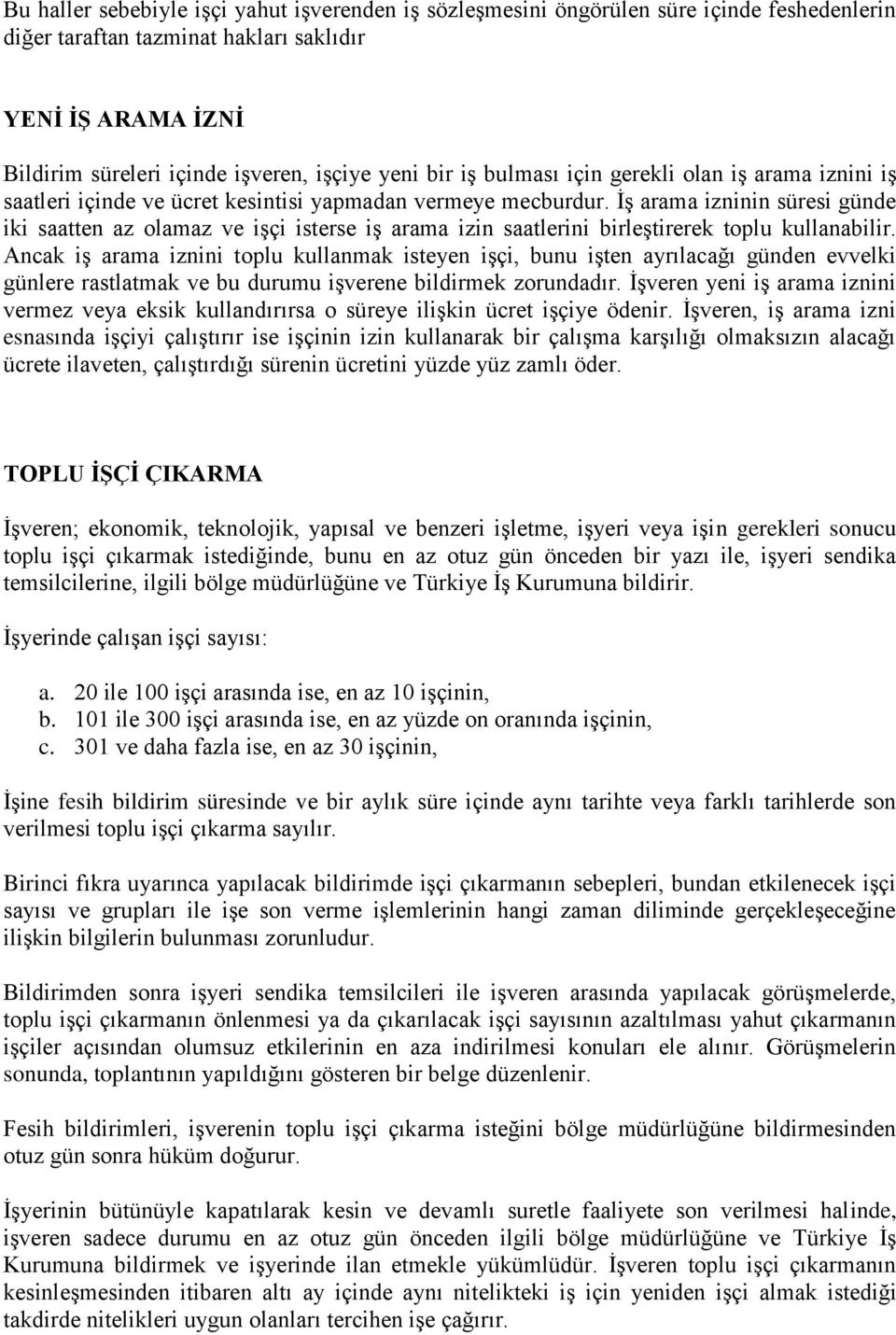 İş arama izninin süresi günde iki saatten az olamaz ve işçi isterse iş arama izin saatlerini birleştirerek toplu kullanabilir.