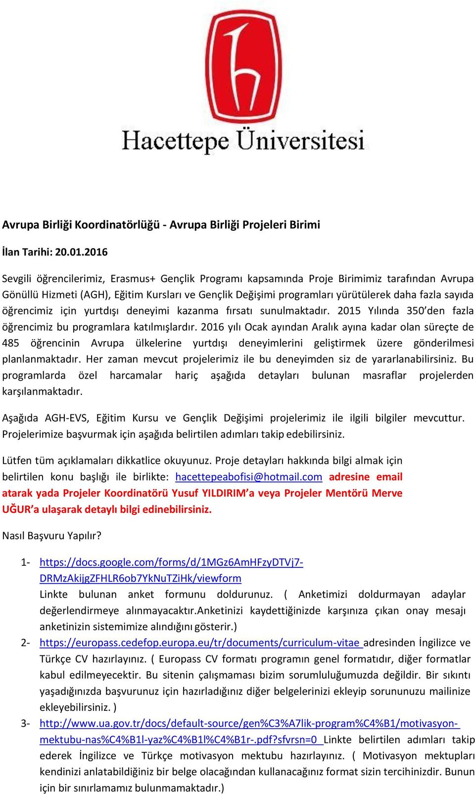 sayıda öğrencimiz için yurtdışı deneyimi kazanma fırsatı sunulmaktadır. 2015 Yılında 350 den fazla öğrencimiz bu programlara katılmışlardır.