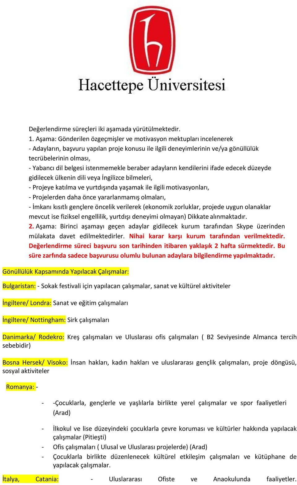 istenmemekle beraber adayların kendilerini ifade edecek düzeyde gidilecek ülkenin dili veya İngilizce bilmeleri, - Projeye katılma ve yurtdışında yaşamak ile ilgili motivasyonları, - Projelerden daha