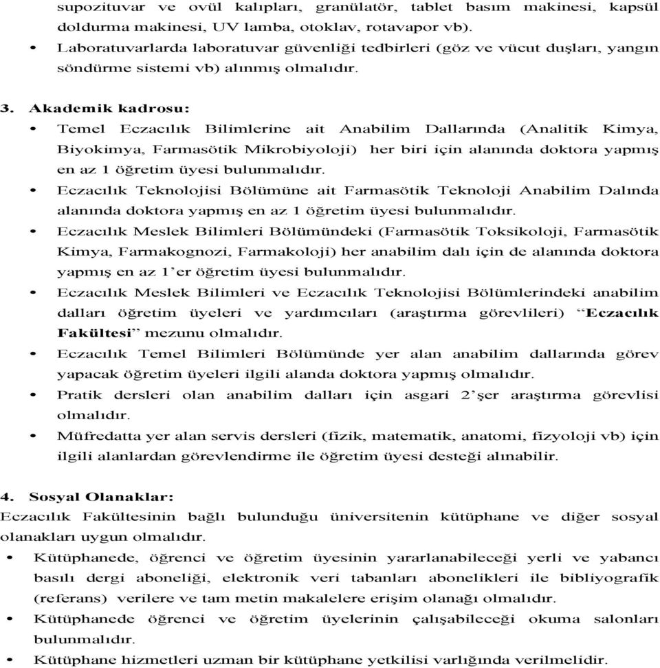 Akademik kadrosu: Temel Eczacılık Bilimlerine ait Anabilim Dallarında (Analitik Kimya, Biyokimya, Farmasötik Mikrobiyoloji) her biri için alanında doktora yapmış en az 1 öğretim üyesi bulunmalıdır.