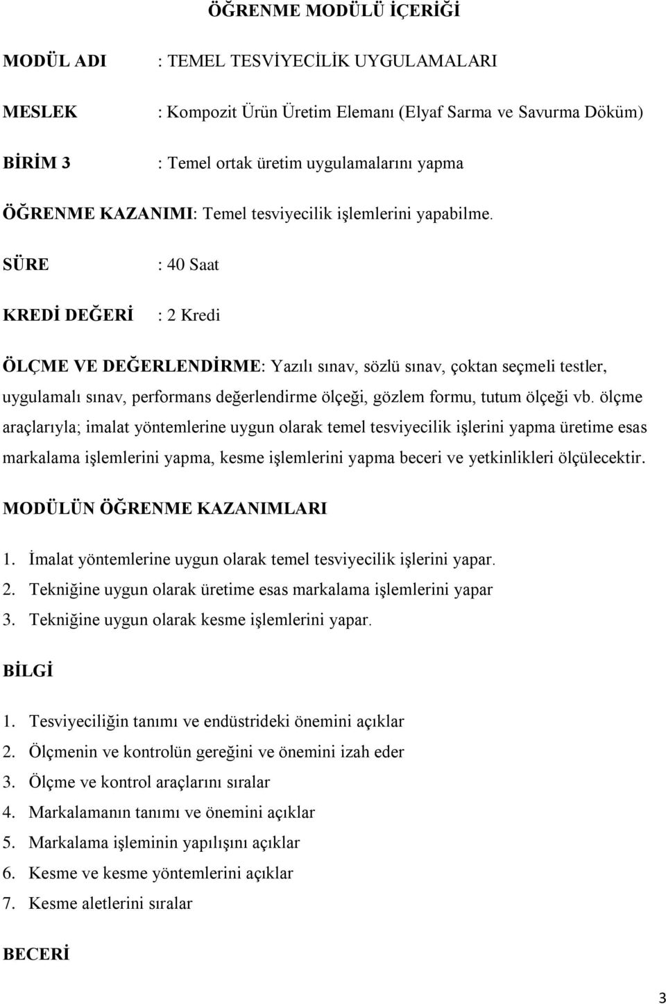 SÜRE KREDİ DEĞERİ : 40 Saat : 2 Kredi ÖLÇME VE DEĞERLENDİRME: Yazılı sınav, sözlü sınav, çoktan seçmeli testler, uygulamalı sınav, performans değerlendirme ölçeği, gözlem formu, tutum ölçeği vb.