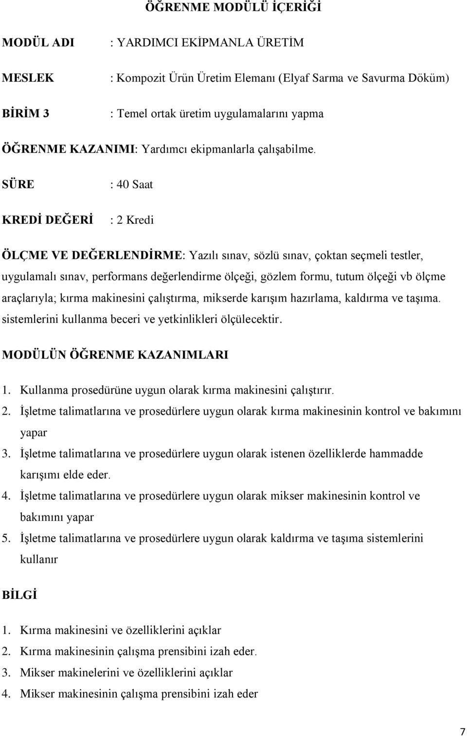 SÜRE : 40 Saat KREDİ DEĞERİ : 2 Kredi ÖLÇME VE DEĞERLENDİRME: Yazılı sınav, sözlü sınav, çoktan seçmeli testler, uygulamalı sınav, performans değerlendirme ölçeği, gözlem formu, tutum ölçeği vb ölçme