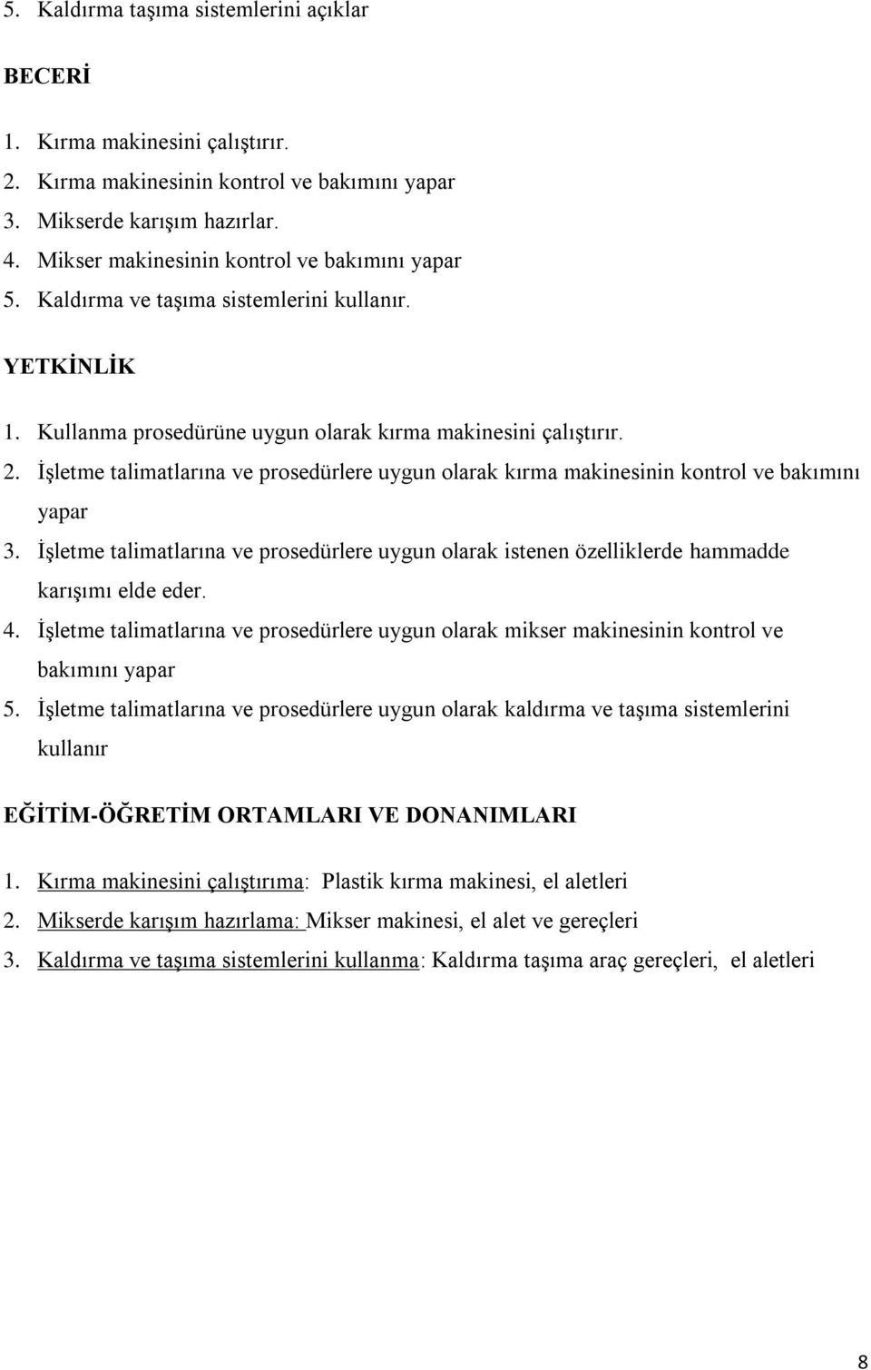 İşletme talimatlarına ve prosedürlere uygun olarak kırma makinesinin kontrol ve bakımını yapar 3. İşletme talimatlarına ve prosedürlere uygun olarak istenen özelliklerde hammadde karışımı elde eder.