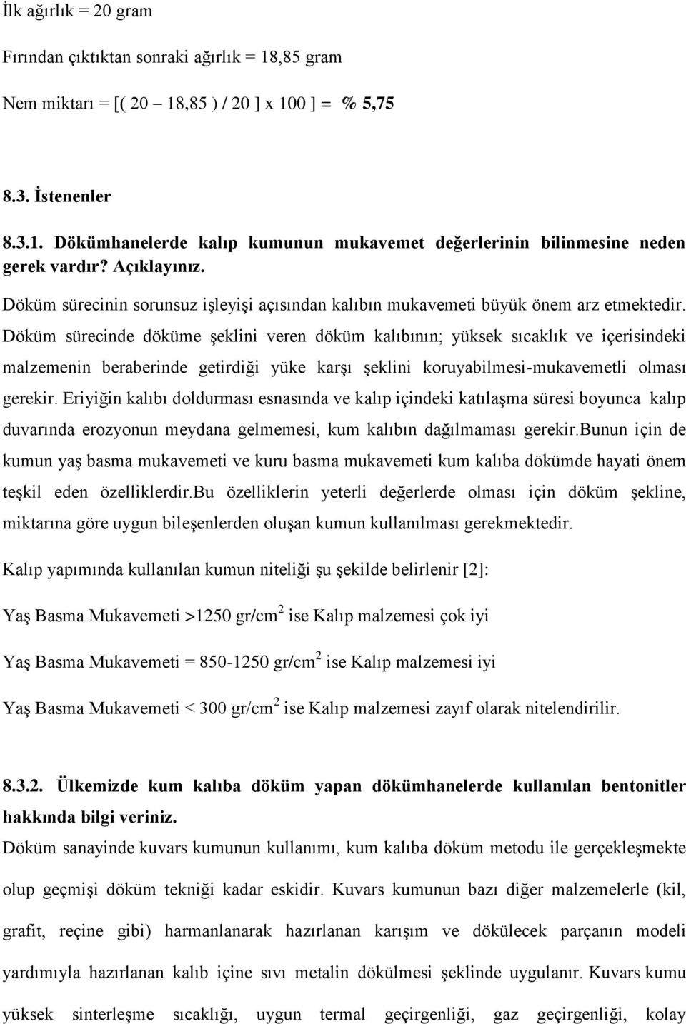 Döküm sürecinde döküme şeklini veren döküm kalıbının; yüksek sıcaklık ve içerisindeki malzemenin beraberinde getirdiği yüke karşı şeklini koruyabilmesi-mukavemetli olması gerekir.