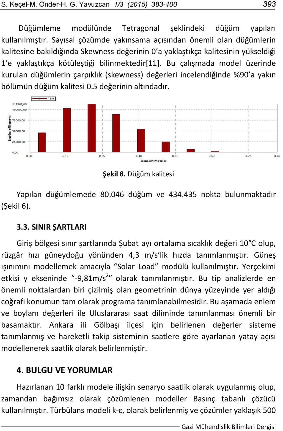 Bu çalışmada model üzerinde kurulan düğümlerin çarpıklık (skewness) değerleri incelendiğinde %90 a yakın bölümün düğüm kalitesi 0.5 değerinin altındadır. Şekil 8.