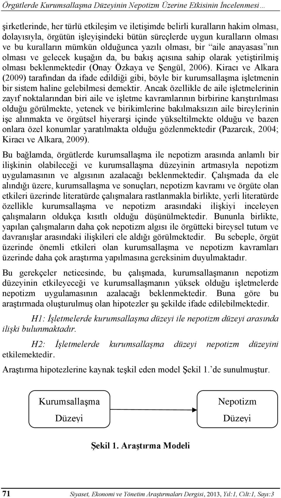 beklenmektedir (Onay Özkaya ve Şengül, 2006). Kiracı ve Alkara (2009) tarafından da ifade edildiği gibi, böyle bir kurumsallaşma işletmenin bir sistem haline gelebilmesi demektir.