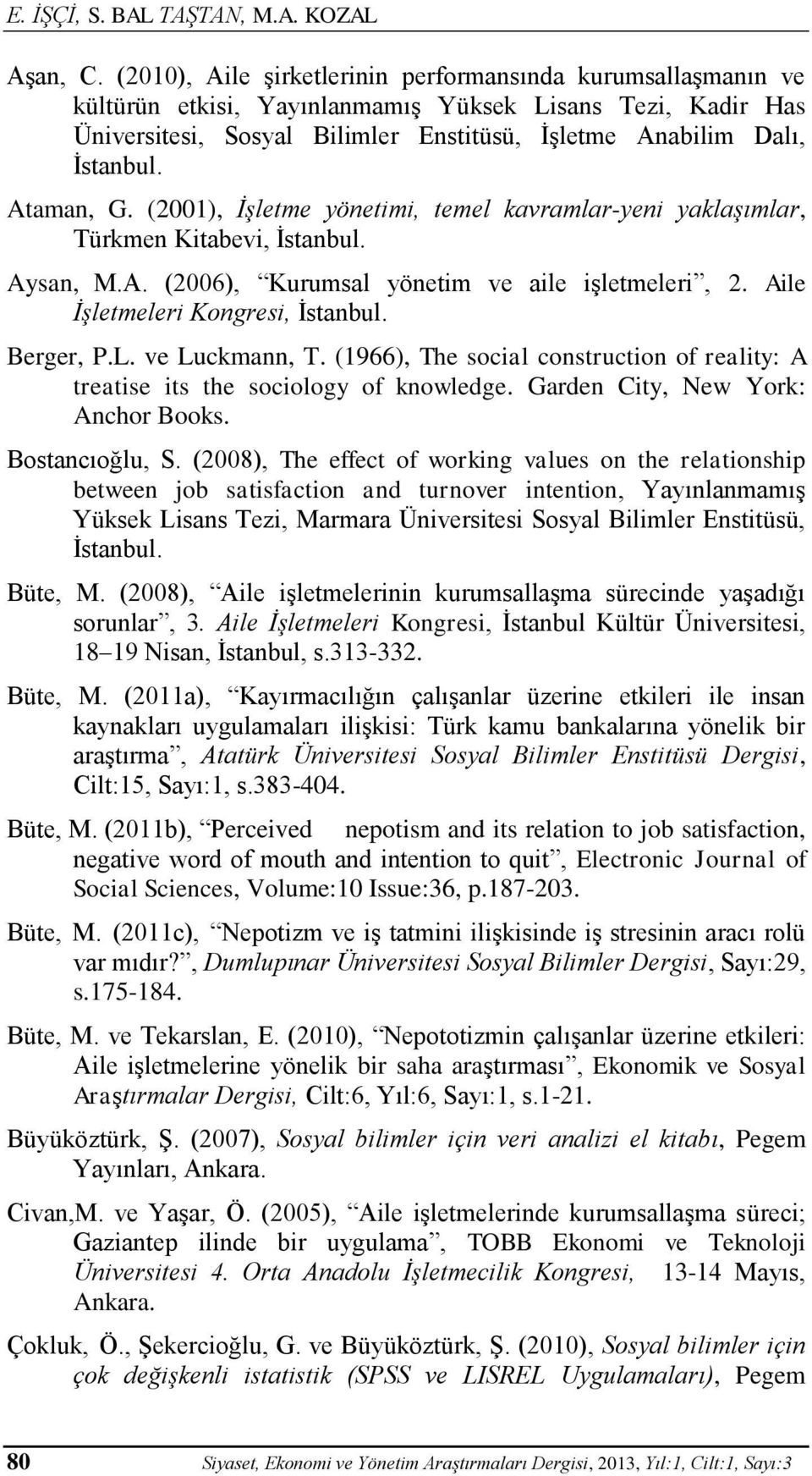 Ataman, G. (2001), İşletme yönetimi, temel kavramlar-yeni yaklaşımlar, Türkmen Kitabevi, İstanbul. Aysan, M.A. (2006), Kurumsal yönetim ve aile işletmeleri, 2. Aile İşletmeleri Kongresi, İstanbul.