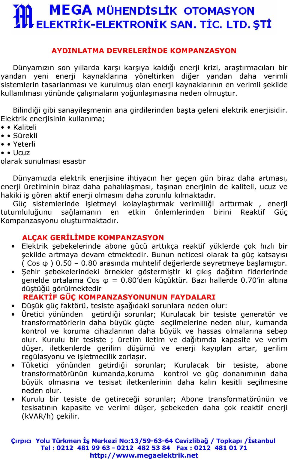 Bilindiği gibi sanayileşmenin ana girdilerinden başta geleni elektrik enerjisidir.