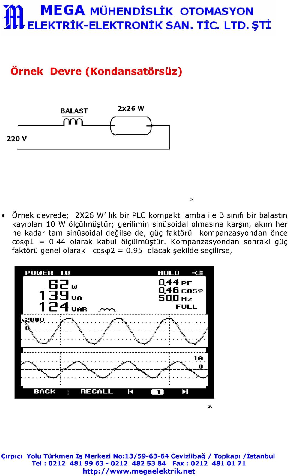 kadar tam sinüsoidal değilse de, güç faktörü kompanzasyondan önce cosφ1 = 0.