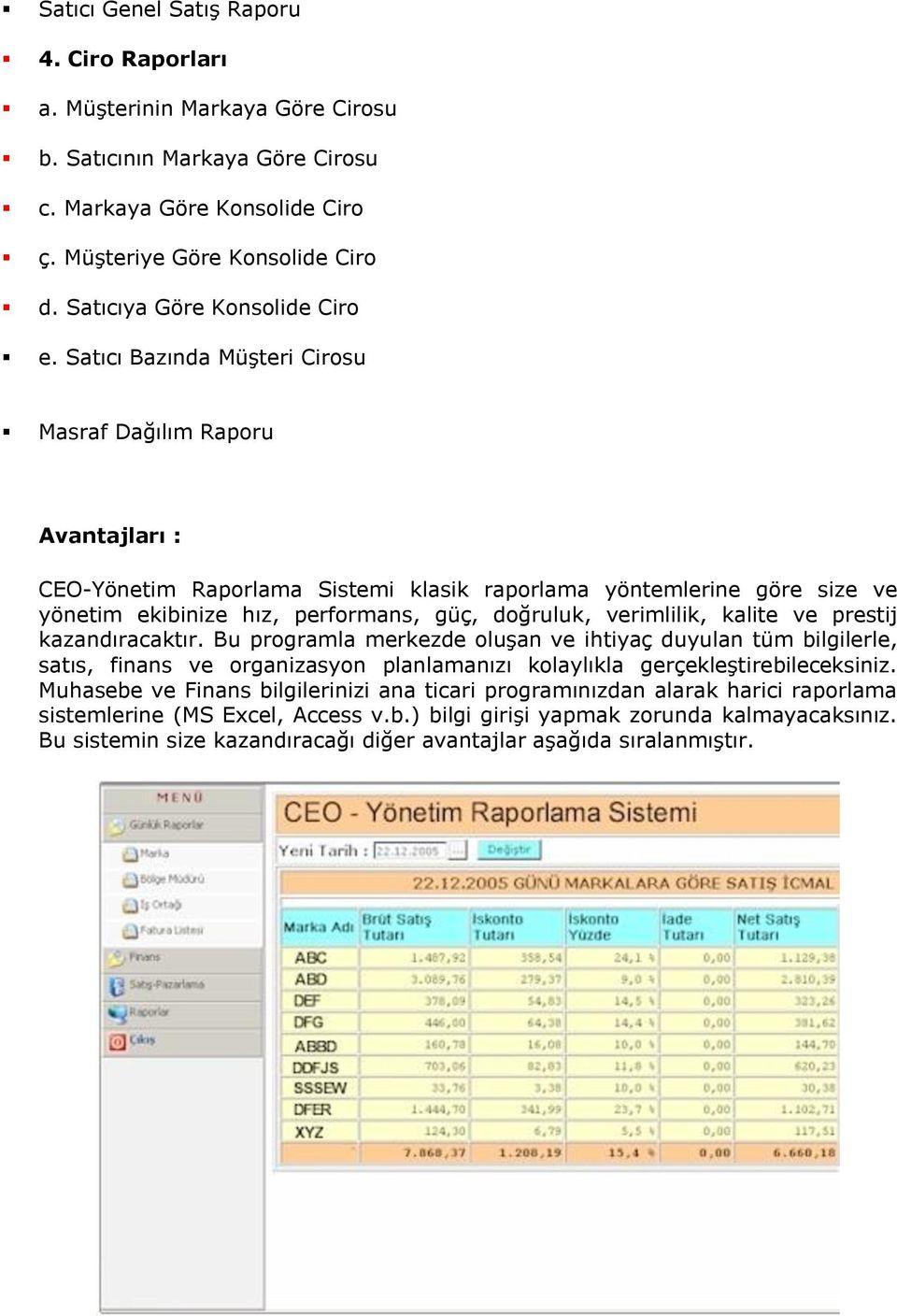 Satıcı Bazında Müşteri Cirosu Masraf Dağılım Raporu Avantajları : CEO-Yönetim Raporlama Sistemi klasik raporlama yöntemlerine göre size ve yönetim ekibinize hız, performans, güç, doğruluk,