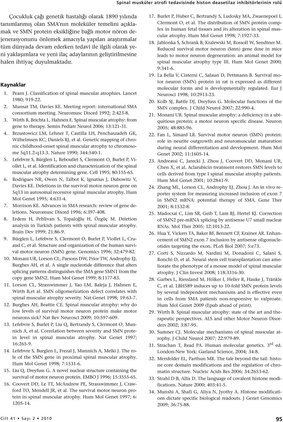 halen ihtiyaç duyulmaktadır. Kaynaklar 1. Pearn J. lassification of spinal muscular atrophies. Lancet 1980; 919-22. 2. Munsat TM, Davies KE. Meeting report: international SMA consortium meeting.