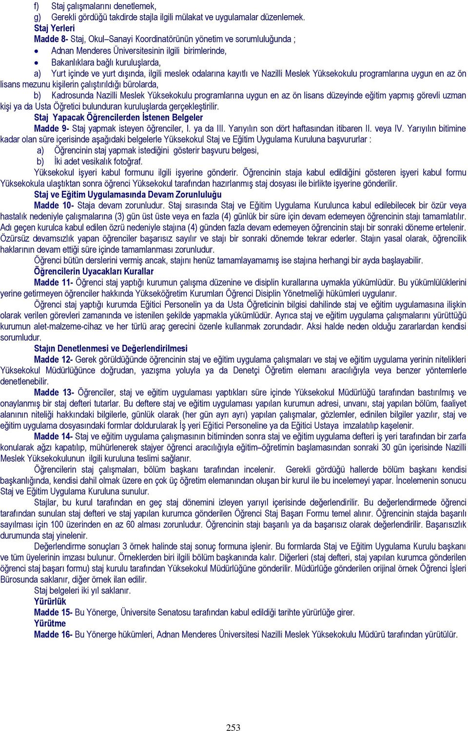 dışında, ilgili meslek odalarına kayıtlı ve Nazilli Meslek Yüksekokulu programlarına uygun en az ön lisans mezunu kişilerin çalıştırıldığı bürolarda, b) Kadrosunda Nazilli Meslek Yüksekokulu