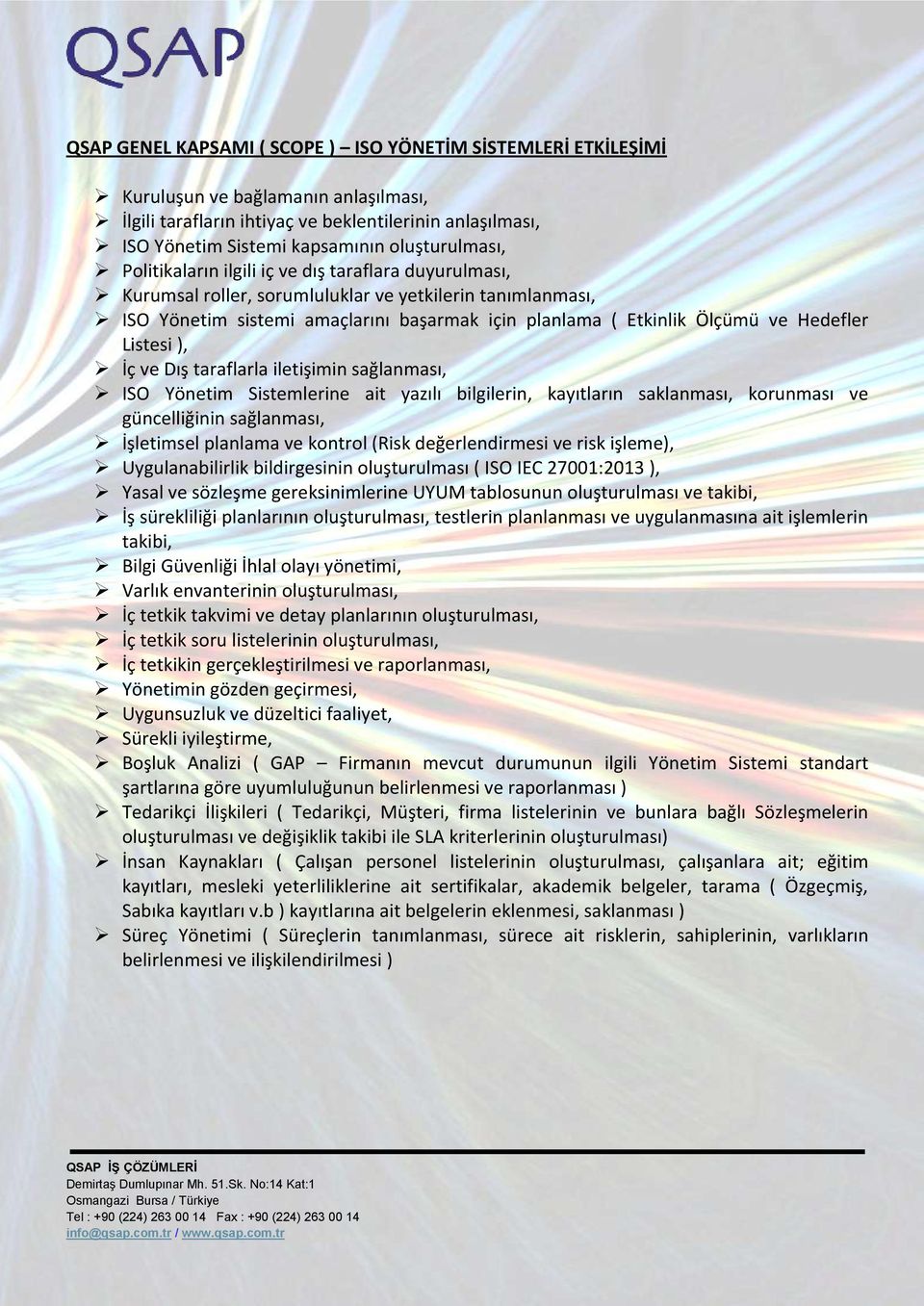 ve Hedefler Listesi ), İç ve Dış taraflarla iletişimin sağlanması, ISO Yönetim Sistemlerine ait yazılı bilgilerin, kayıtların saklanması, korunması ve güncelliğinin sağlanması, İşletimsel planlama ve