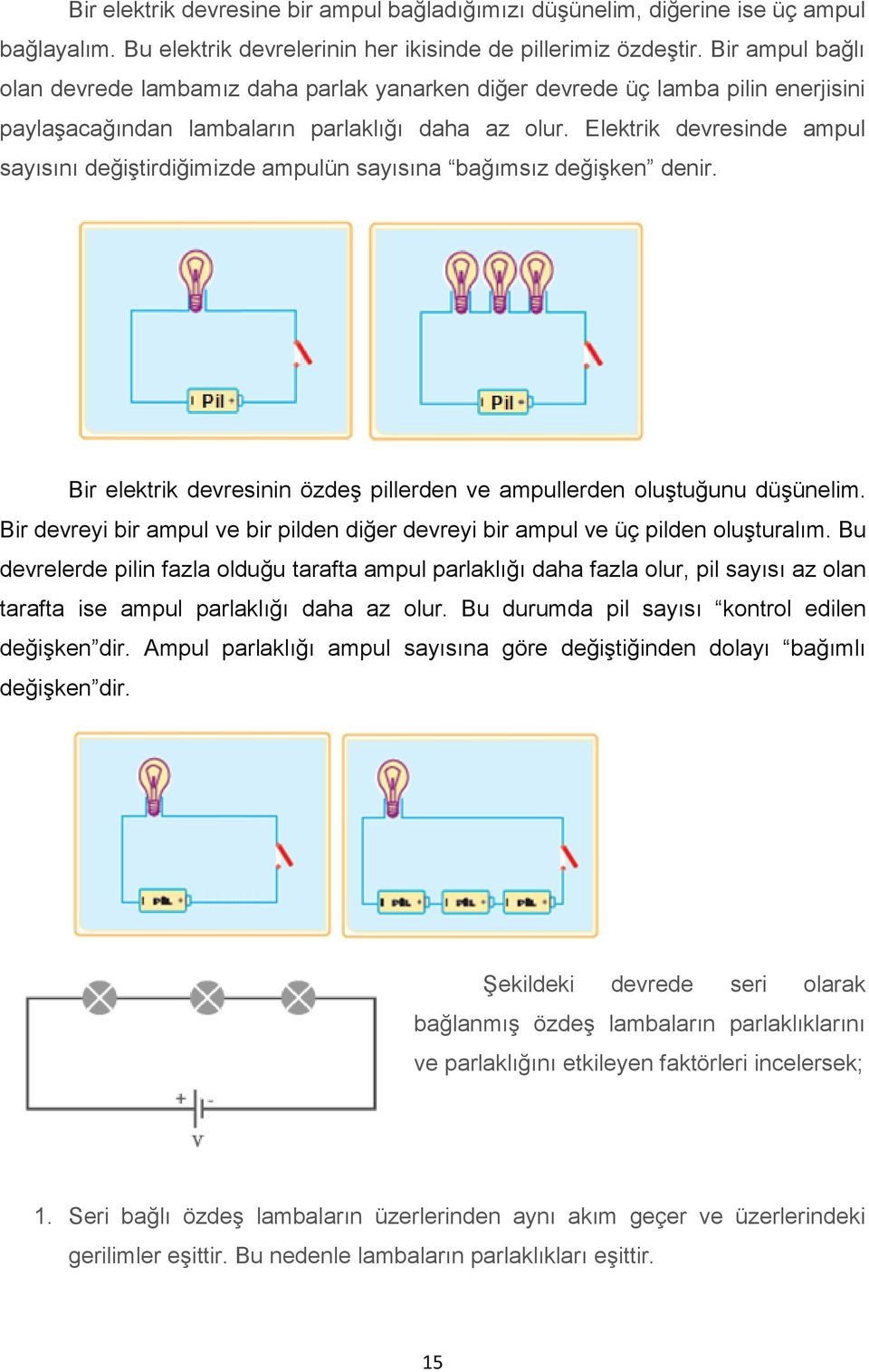 Elektrik devresinde ampul sayısını değiştirdiğimizde ampulün sayısına bağımsız değişken denir. Bir elektrik devresinin özdeş pillerden ve ampullerden oluştuğunu düşünelim.